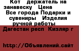 Кот - держатель на занавеску › Цена ­ 1 500 - Все города Подарки и сувениры » Изделия ручной работы   . Дагестан респ.,Кизляр г.